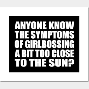 Anyone know the symptoms of girlbossing a bit too close to the sun Posters and Art